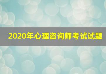 2020年心理咨询师考试试题