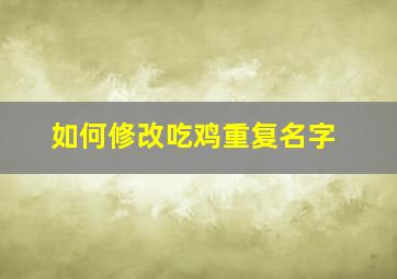 如何修改吃鸡重复名字