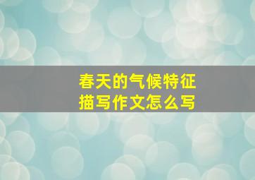 春天的气候特征描写作文怎么写