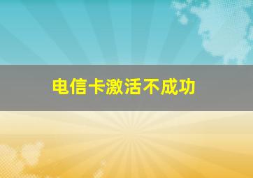 电信卡激活不成功